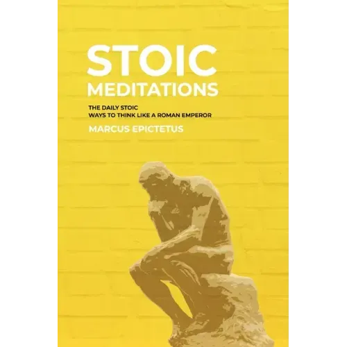 Stoic Meditations: The Daily Stoic Ways to Think Like a Roman Emperor - Meditations on Wisdom, Perseverance and the Art of Living