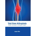 Total Knee Arthroplasty: Modern Techniques in Orthopedic Surgery