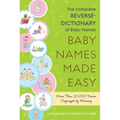 Baby Names Made Easy: The Complete Reverse-Dictionary of Baby Names