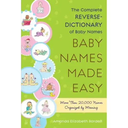 Baby Names Made Easy: The Complete Reverse-Dictionary of Baby Names