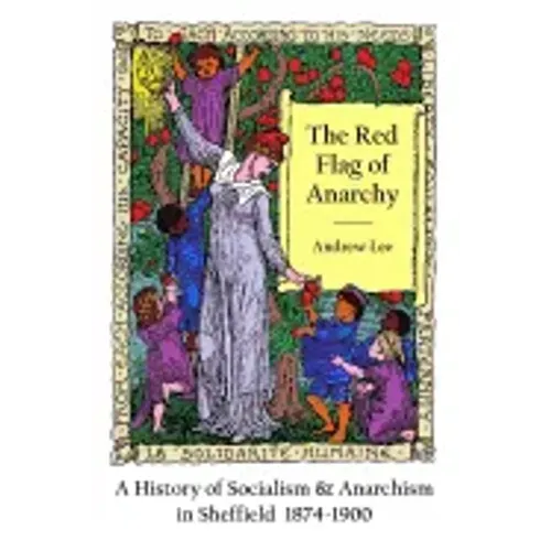The Red Flag of Anarchy - A History of Socialism & Anarchism in Sheffield 1874-1900