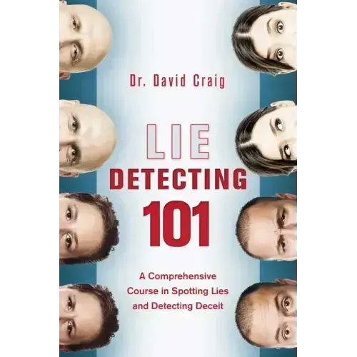 Lie Detecting 101: A Comprehensive Course in Spotting Lies and Detecting Deceit