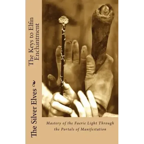 The Keys to Elfin Enchantment: Mastery of the Faerie Light Through the Portals of Manifestation