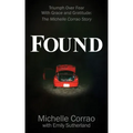 Found: Triumph Over Fear With Grace and Gratitude: The Michelle Corrao Story