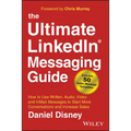 The Ultimate Linkedin Messaging Guide: How to Use Written, Audio, Video and Inmail Messages to Start More Conversations and Increase Sales