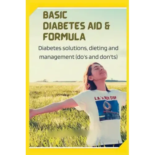 Basic Diabetes Aid and Formula: Diabetes solutions, dieting and management (do's and don'ts)