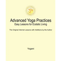 Advanced Yoga Practices - Easy Lessons for Ecstatic Living