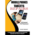 Mobile Phones and Tablets Repairs: A Complete Guide for Beginners and Professionals