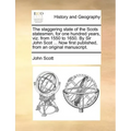 The Staggering State of the Scots Statesmen, for One Hundred Years, Viz. from 1550 to 1650. by Sir John Scot ... Now First Published, from an Original