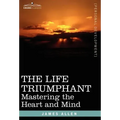 The Life Triumphant: Mastering the Heart and Mind