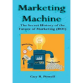 Marketing Machine: The Secret History of the Future of Marketing (ROI)