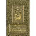 How to Run a Lathe - Volume I (Edition 43) The Care and Operation of a Screw-Cutting Lathe
