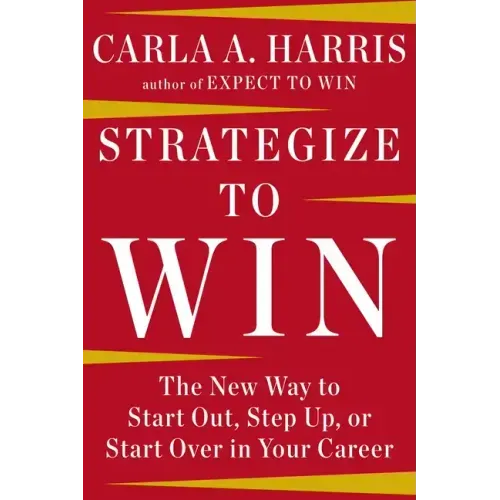 Strategize to Win: The New Way to Start Out, Step Up, or Start Over in Your Career