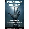 Phantoms on Film - Real Ghosts Caught on Camera: Ghost and Spirit Photography Explained