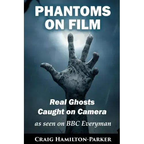 Phantoms on Film - Real Ghosts Caught on Camera: Ghost and Spirit Photography Explained