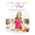 Empowered by Food: Heal Your Hormones, Balance Stress, and Become Unstoppable