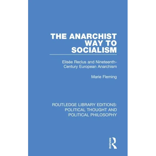 The Anarchist Way to Socialism: Elisée Reclus and Nineteenth-Century European Anarchism