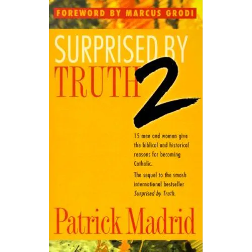 Surprised by Truth 2: 15 Men and Women Give the Biblical and Historical Reasons for Becoming Catholic