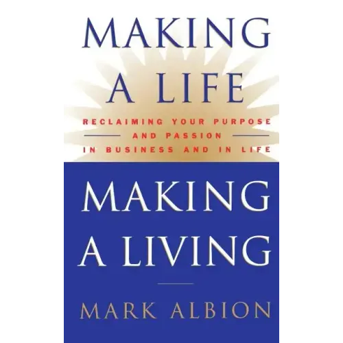 Making a Life, Making a Living(r): Reclaiming Your Purpose and Passion in Business and in Life