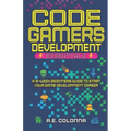 Code Gamers Development: Essentials: A 9-Week Beginner's Guide to Start Your Game-Development Career