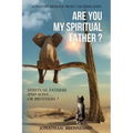 Are You My Spiritual Father?: Spiritual Fathers And Spiritual Sons...Or Brothers?