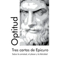 Tres cartas de Epicuro: Sobre la amistad, el placer y la felicidad