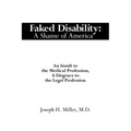 Faked Disability: A Shame of America: An Insult to the Medical Profession, A Disgrace to the Legal Profession