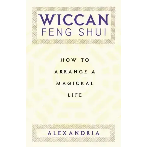 Wiccan Feng Shui: How to Arrange a Magickal Life