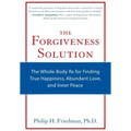 The Forgiveness Solution: The Whole-Body RX for Finding True Happiness, Abundant Love, and Inner Peace
