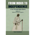 From Indus to Independence - A Trek Through Indian History: (Vol VI Medieval Deccan Kingdoms)