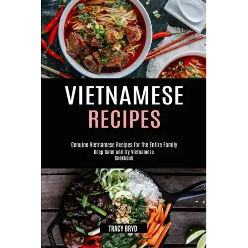 Vietnamese Recipes: Genuine Vietnamese Recipes for the Entire Family (Keep Calm and Try Vietnamese Cookbook)