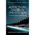 Addiction: One Cause, One Solution: One Cause, One Solution: The Next Evolution In The Field Of Addiction