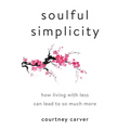 Soulful Simplicity: How Living with Less Can Lead to So Much More
