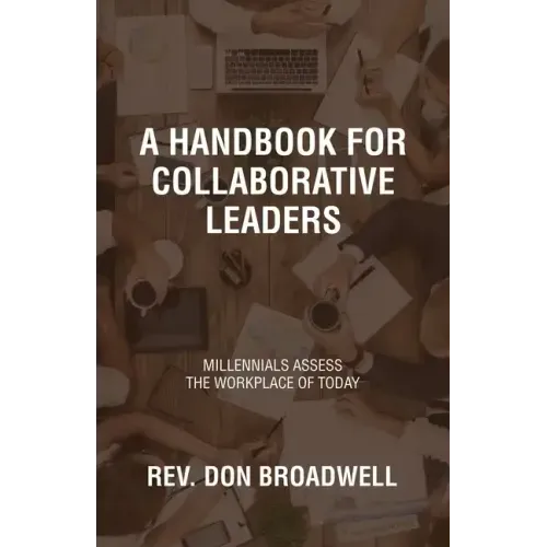 A Handbook for Collaborative Leaders: Millennials Assess the Workplace of Today