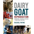 Dairy Goat Reproduction: Breeding, Birthing, and Milking + Goat Milk Recipes