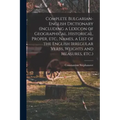 Complete Bulgarian-English Dictionary (including a Lexicon of Geographical, Historical, Proper, etc., Names, a List of the English Irregular Verbs, We
