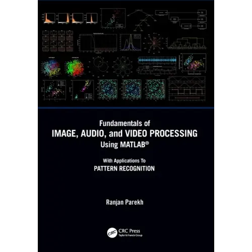 Fundamentals of Image, Audio, and Video Processing Using Matlab(r): With Applications to Pattern Recognition