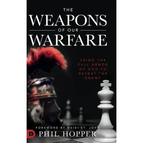 The Weapons of Our Warfare: Using the Full Armor of God to Defeat the Enemy