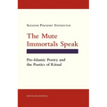 The Mute Immortals Speak: Pre-Islamic Poetry and the Poetics of Ritual