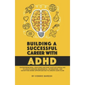 Building A Successful Career With ADHD: Entrepreneurial ventures and side hustles appealing to adults seeking meaningful, interesting, and satisfying