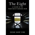 The Eight: A Season in the Tradition of Harvard Crew