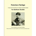 Francisco Tarréga: 18 Pieces from the Romantic Era In Tablature and Modern Notation Second Edition For Baritone Ukulele