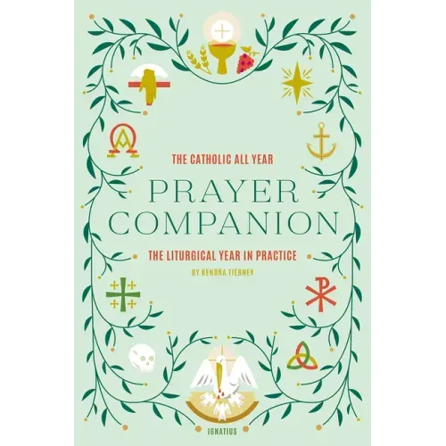 The Catholic All Year Prayer Companion: The Liturgical Year in Practice