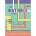 The Mentoring Guide: Helping Mentors and Mentees Succeed