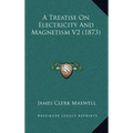 A Treatise on Electricity and Magnetism V2 (1873)