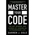 Master Your Code: The Art, Wisdom, and Science of Leading an Extraordinary Life