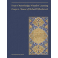 Fruit of Knowledge, Wheel of Learning (Vol II): Essays in Honour of Professor Robert Hillenbrand Volume 2