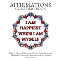 Affirmations Coloring Book: Relieve Stress & Relax with this Affirmation & Mandala Patterns Coloring Book for Adults