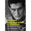 Egyptian Male Film Stars in the Nasser Era: Envisioning a National Identity