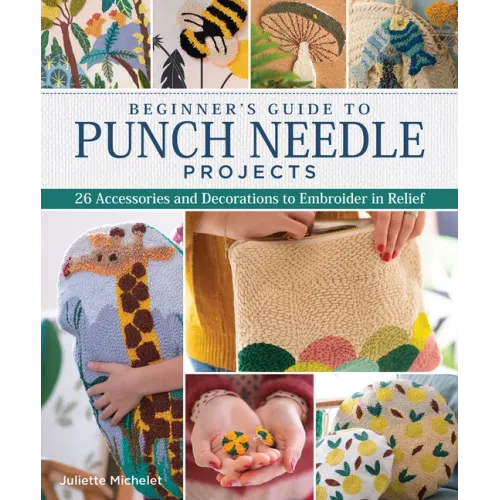 Beginner's Guide to Punch Needle Projects: 26 Accessories and Decorations to Embroider in Relief